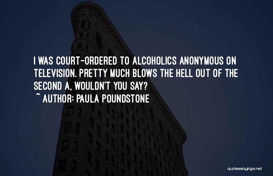 Paula Poundstone Quotes: I Was Court-ordered To Alcoholics Anonymous On Television. Pretty Much Blows The Hell Out Of The Second A, Wouldn't You