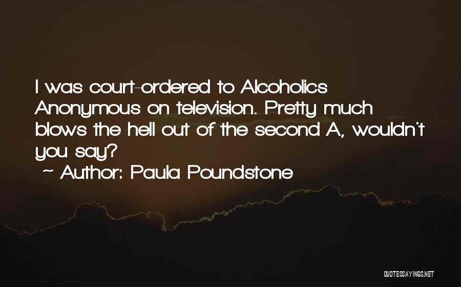 Paula Poundstone Quotes: I Was Court-ordered To Alcoholics Anonymous On Television. Pretty Much Blows The Hell Out Of The Second A, Wouldn't You