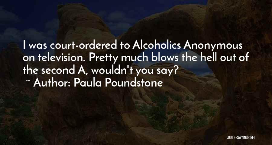 Paula Poundstone Quotes: I Was Court-ordered To Alcoholics Anonymous On Television. Pretty Much Blows The Hell Out Of The Second A, Wouldn't You