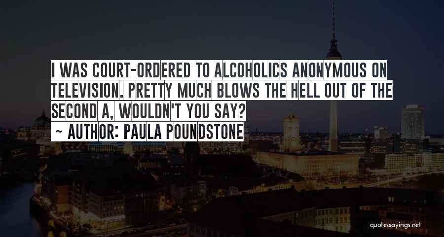 Paula Poundstone Quotes: I Was Court-ordered To Alcoholics Anonymous On Television. Pretty Much Blows The Hell Out Of The Second A, Wouldn't You