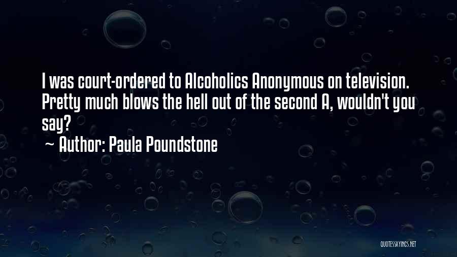 Paula Poundstone Quotes: I Was Court-ordered To Alcoholics Anonymous On Television. Pretty Much Blows The Hell Out Of The Second A, Wouldn't You