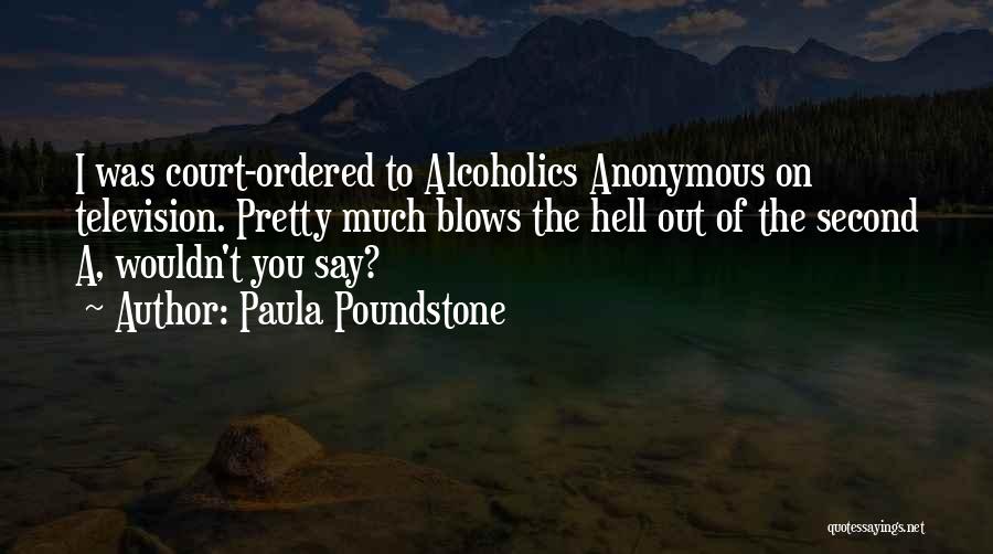 Paula Poundstone Quotes: I Was Court-ordered To Alcoholics Anonymous On Television. Pretty Much Blows The Hell Out Of The Second A, Wouldn't You