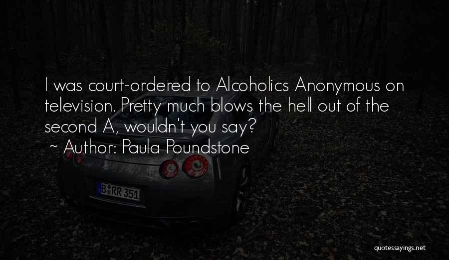 Paula Poundstone Quotes: I Was Court-ordered To Alcoholics Anonymous On Television. Pretty Much Blows The Hell Out Of The Second A, Wouldn't You