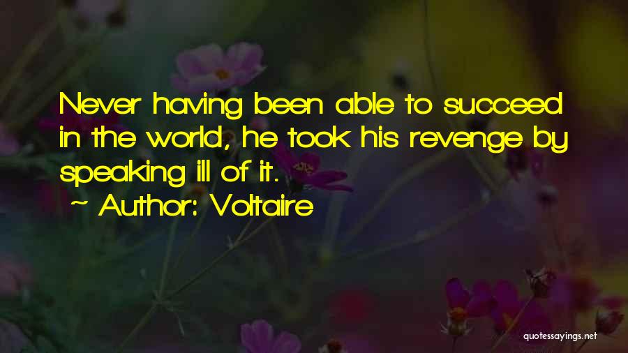 Voltaire Quotes: Never Having Been Able To Succeed In The World, He Took His Revenge By Speaking Ill Of It.