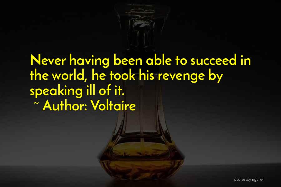 Voltaire Quotes: Never Having Been Able To Succeed In The World, He Took His Revenge By Speaking Ill Of It.