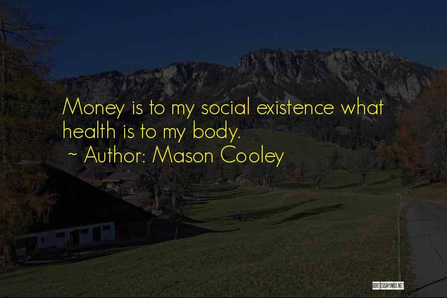 Mason Cooley Quotes: Money Is To My Social Existence What Health Is To My Body.