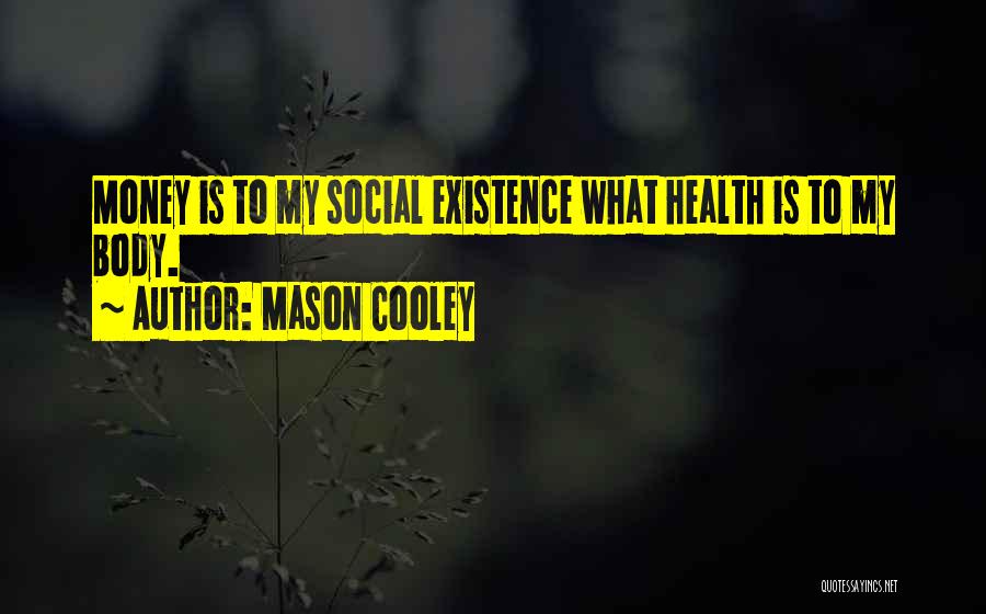 Mason Cooley Quotes: Money Is To My Social Existence What Health Is To My Body.