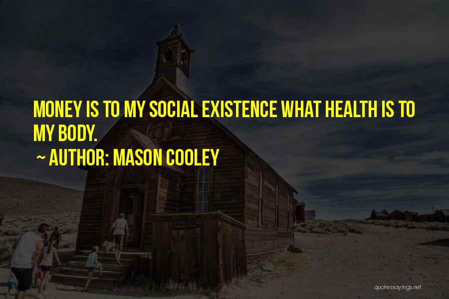 Mason Cooley Quotes: Money Is To My Social Existence What Health Is To My Body.