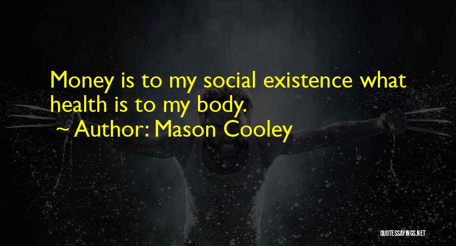 Mason Cooley Quotes: Money Is To My Social Existence What Health Is To My Body.