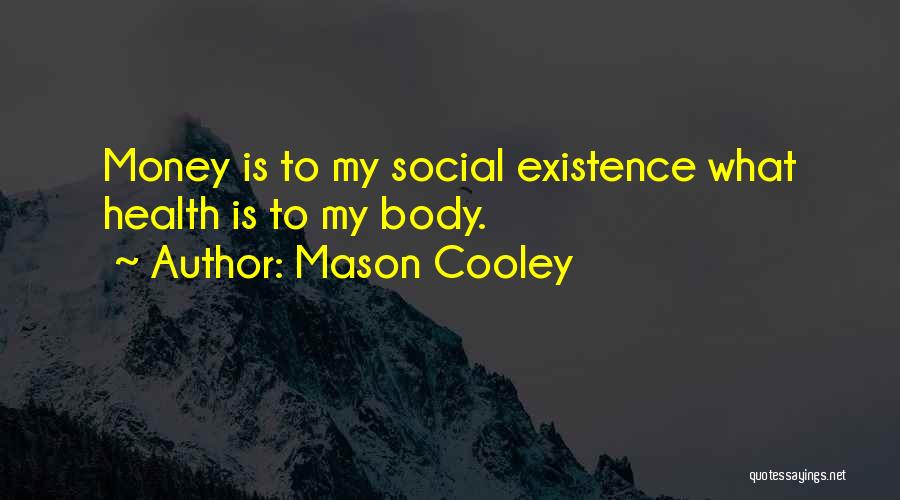 Mason Cooley Quotes: Money Is To My Social Existence What Health Is To My Body.