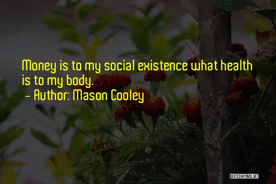 Mason Cooley Quotes: Money Is To My Social Existence What Health Is To My Body.