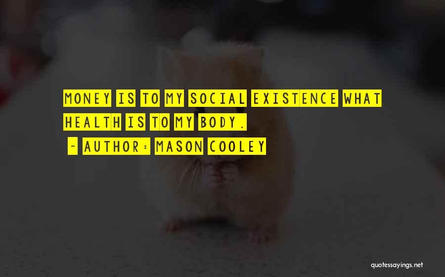Mason Cooley Quotes: Money Is To My Social Existence What Health Is To My Body.