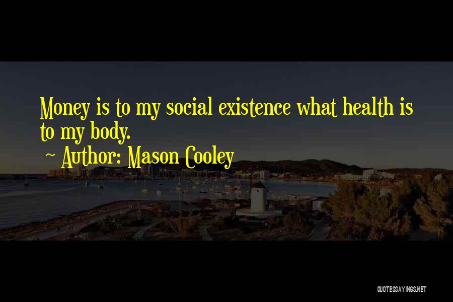 Mason Cooley Quotes: Money Is To My Social Existence What Health Is To My Body.