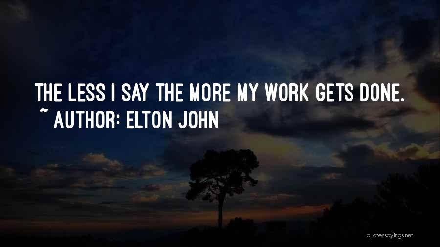 Elton John Quotes: The Less I Say The More My Work Gets Done.