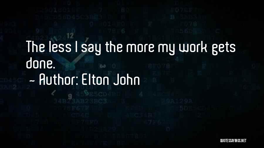 Elton John Quotes: The Less I Say The More My Work Gets Done.