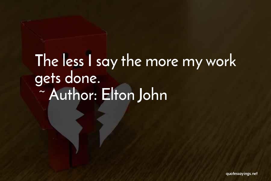 Elton John Quotes: The Less I Say The More My Work Gets Done.
