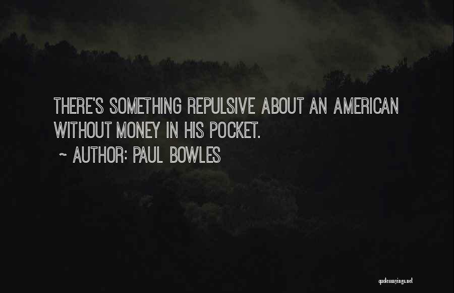 Paul Bowles Quotes: There's Something Repulsive About An American Without Money In His Pocket.