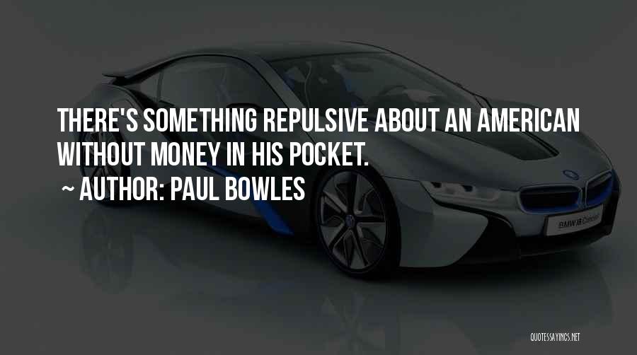 Paul Bowles Quotes: There's Something Repulsive About An American Without Money In His Pocket.