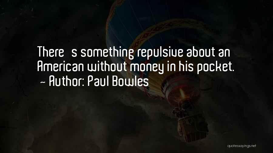 Paul Bowles Quotes: There's Something Repulsive About An American Without Money In His Pocket.