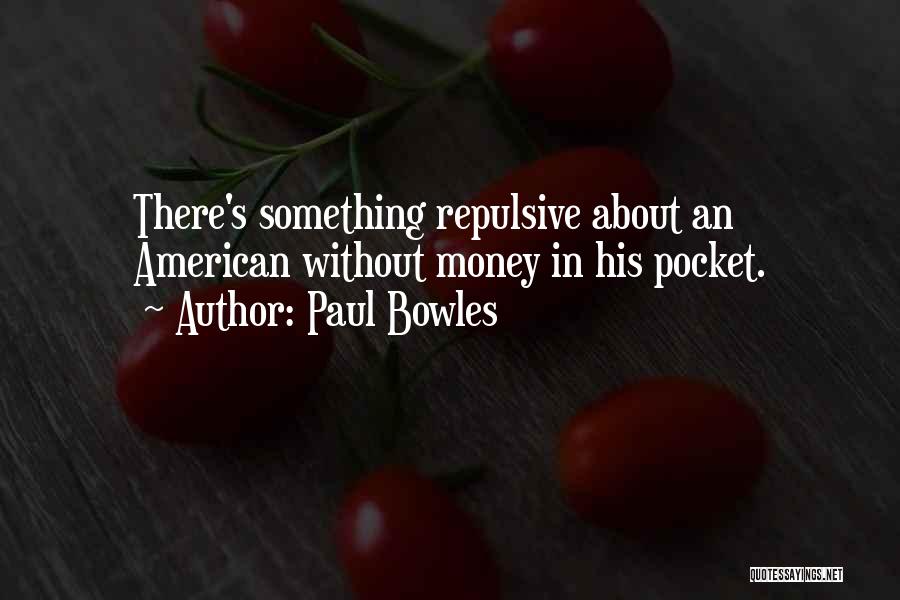 Paul Bowles Quotes: There's Something Repulsive About An American Without Money In His Pocket.