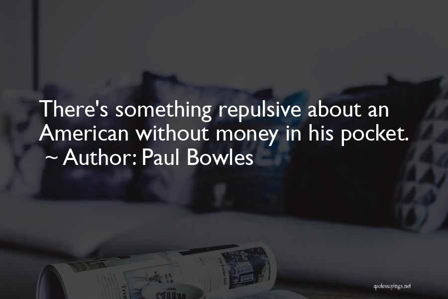 Paul Bowles Quotes: There's Something Repulsive About An American Without Money In His Pocket.