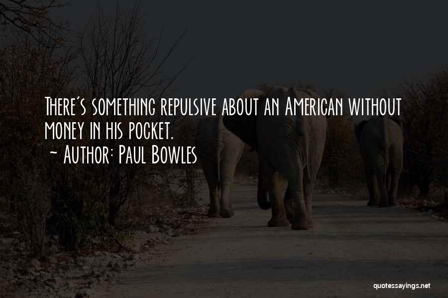 Paul Bowles Quotes: There's Something Repulsive About An American Without Money In His Pocket.