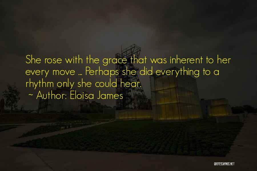 Eloisa James Quotes: She Rose With The Grace That Was Inherent To Her Every Move ... Perhaps She Did Everything To A Rhythm