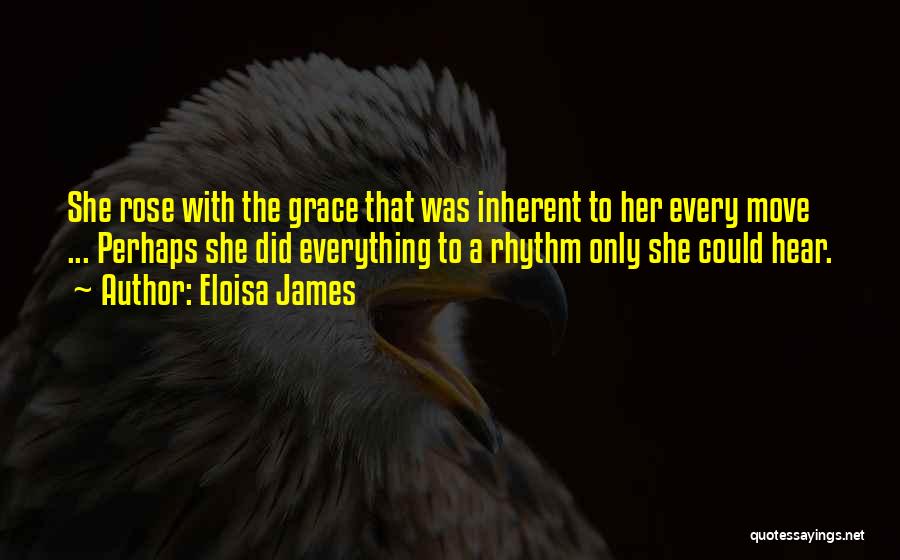 Eloisa James Quotes: She Rose With The Grace That Was Inherent To Her Every Move ... Perhaps She Did Everything To A Rhythm