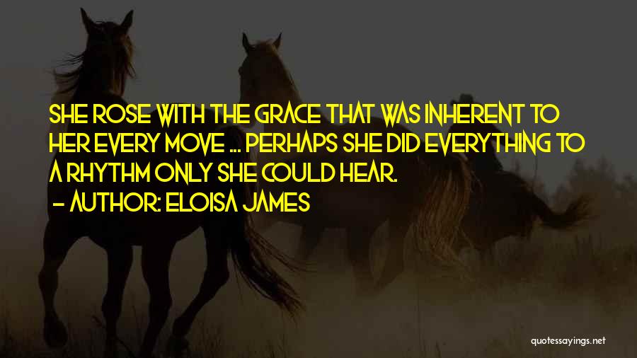 Eloisa James Quotes: She Rose With The Grace That Was Inherent To Her Every Move ... Perhaps She Did Everything To A Rhythm