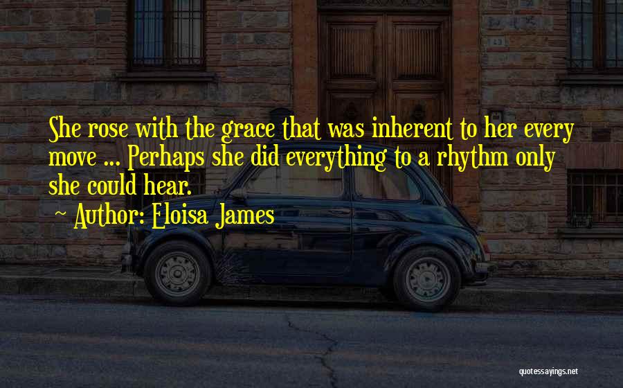 Eloisa James Quotes: She Rose With The Grace That Was Inherent To Her Every Move ... Perhaps She Did Everything To A Rhythm