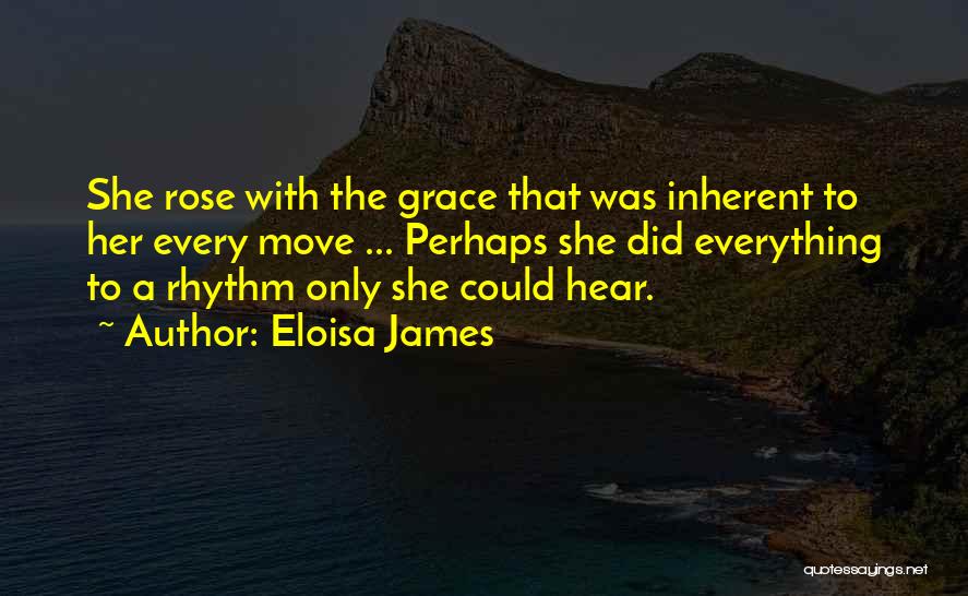 Eloisa James Quotes: She Rose With The Grace That Was Inherent To Her Every Move ... Perhaps She Did Everything To A Rhythm
