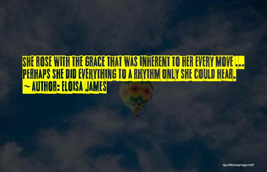 Eloisa James Quotes: She Rose With The Grace That Was Inherent To Her Every Move ... Perhaps She Did Everything To A Rhythm