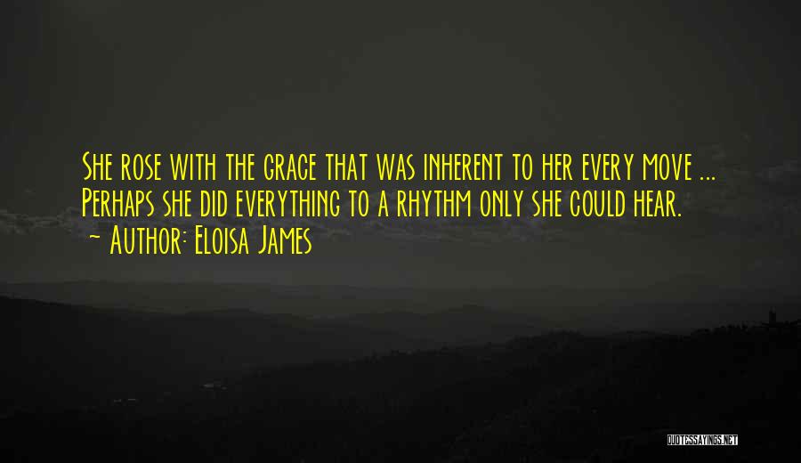 Eloisa James Quotes: She Rose With The Grace That Was Inherent To Her Every Move ... Perhaps She Did Everything To A Rhythm