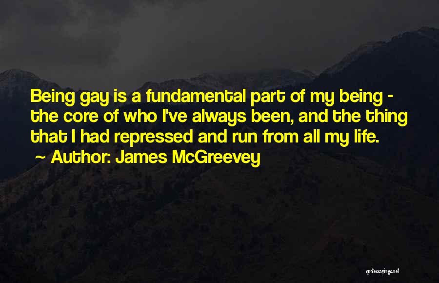 James McGreevey Quotes: Being Gay Is A Fundamental Part Of My Being - The Core Of Who I've Always Been, And The Thing