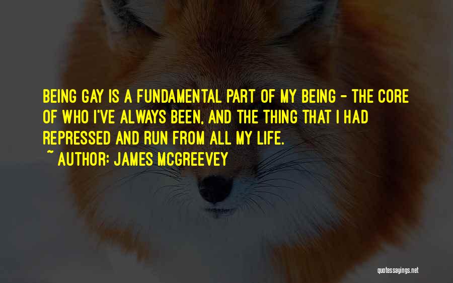 James McGreevey Quotes: Being Gay Is A Fundamental Part Of My Being - The Core Of Who I've Always Been, And The Thing