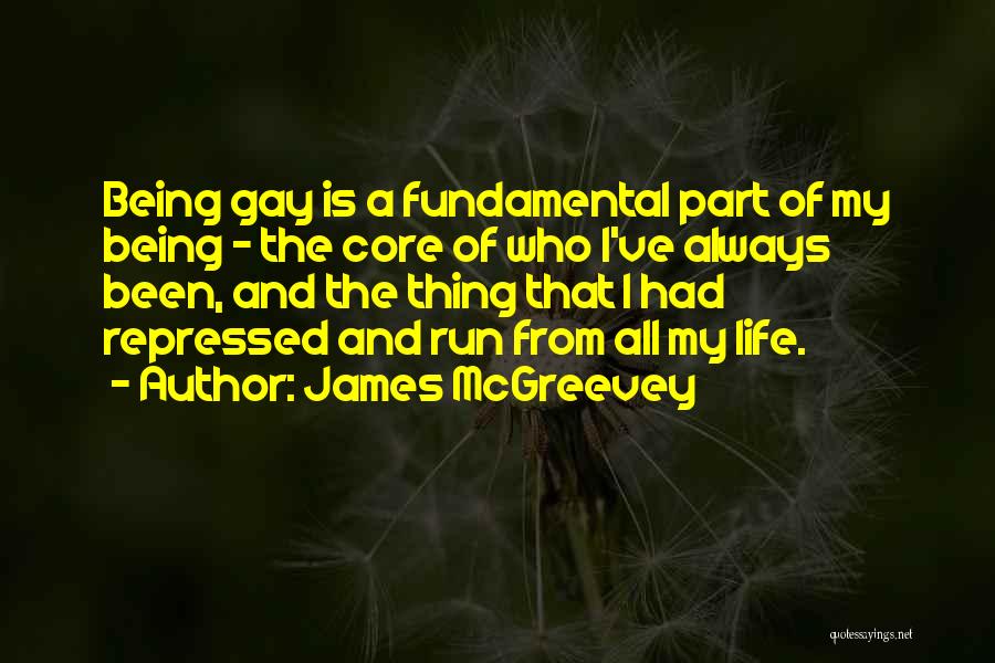 James McGreevey Quotes: Being Gay Is A Fundamental Part Of My Being - The Core Of Who I've Always Been, And The Thing