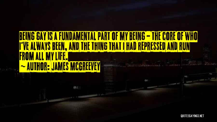 James McGreevey Quotes: Being Gay Is A Fundamental Part Of My Being - The Core Of Who I've Always Been, And The Thing