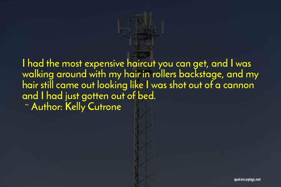 Kelly Cutrone Quotes: I Had The Most Expensive Haircut You Can Get, And I Was Walking Around With My Hair In Rollers Backstage,