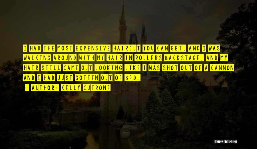 Kelly Cutrone Quotes: I Had The Most Expensive Haircut You Can Get, And I Was Walking Around With My Hair In Rollers Backstage,