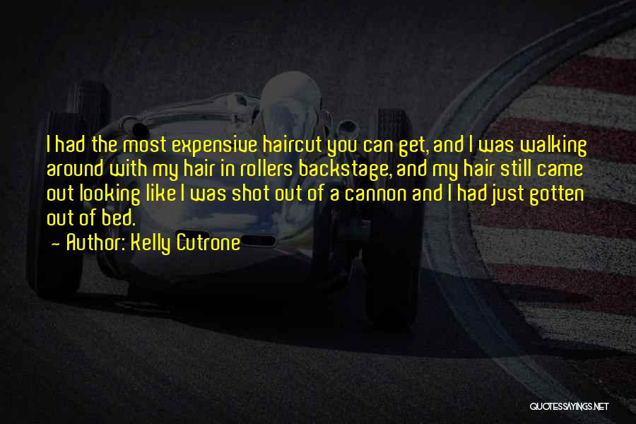 Kelly Cutrone Quotes: I Had The Most Expensive Haircut You Can Get, And I Was Walking Around With My Hair In Rollers Backstage,