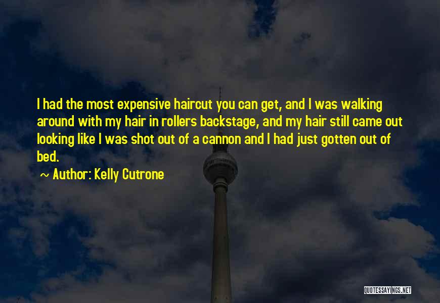 Kelly Cutrone Quotes: I Had The Most Expensive Haircut You Can Get, And I Was Walking Around With My Hair In Rollers Backstage,
