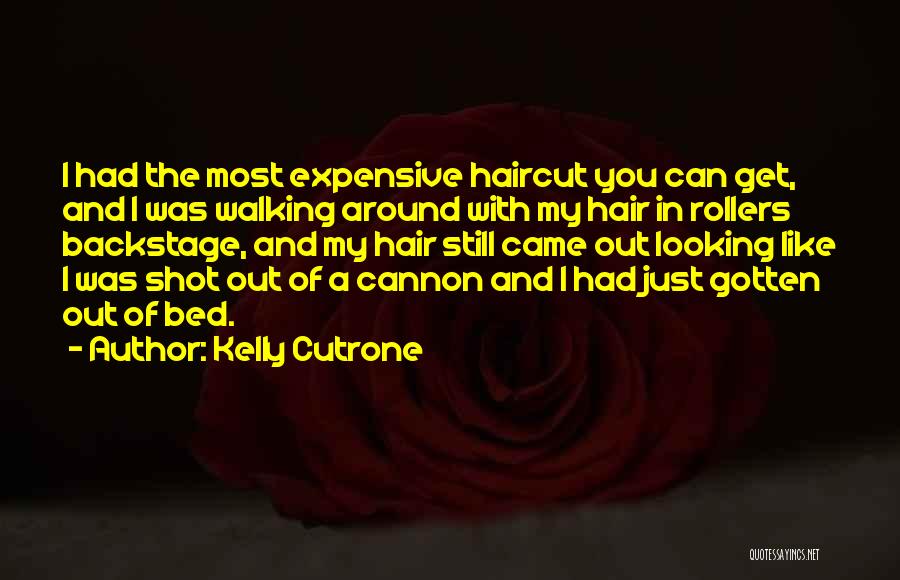 Kelly Cutrone Quotes: I Had The Most Expensive Haircut You Can Get, And I Was Walking Around With My Hair In Rollers Backstage,