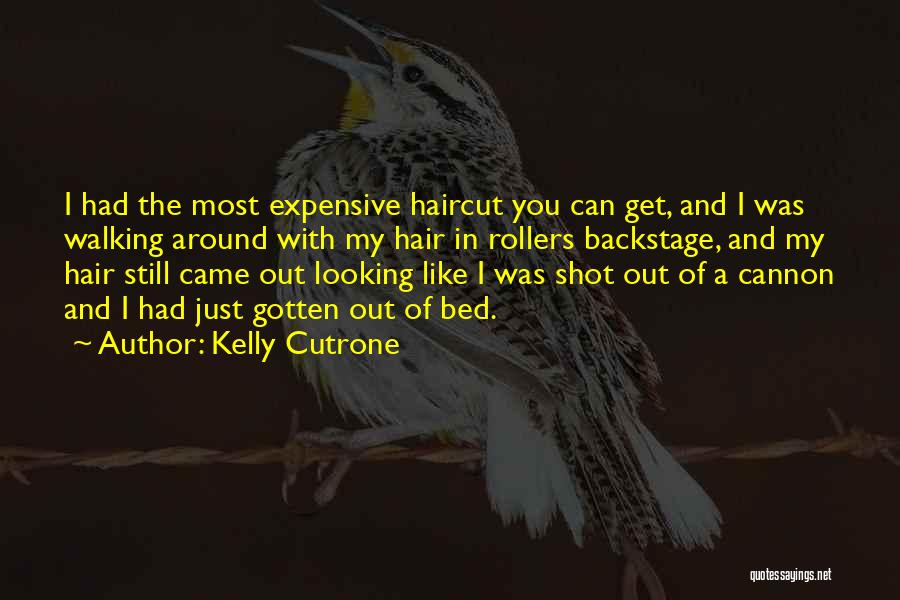 Kelly Cutrone Quotes: I Had The Most Expensive Haircut You Can Get, And I Was Walking Around With My Hair In Rollers Backstage,