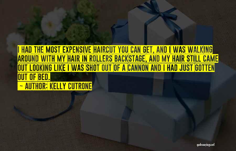 Kelly Cutrone Quotes: I Had The Most Expensive Haircut You Can Get, And I Was Walking Around With My Hair In Rollers Backstage,