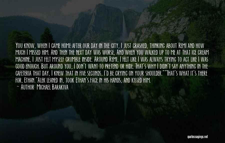 Michael Barakiva Quotes: You Know, When I Came Home After Our Day In The City, I Just Crashed, Thinking About Remi And How