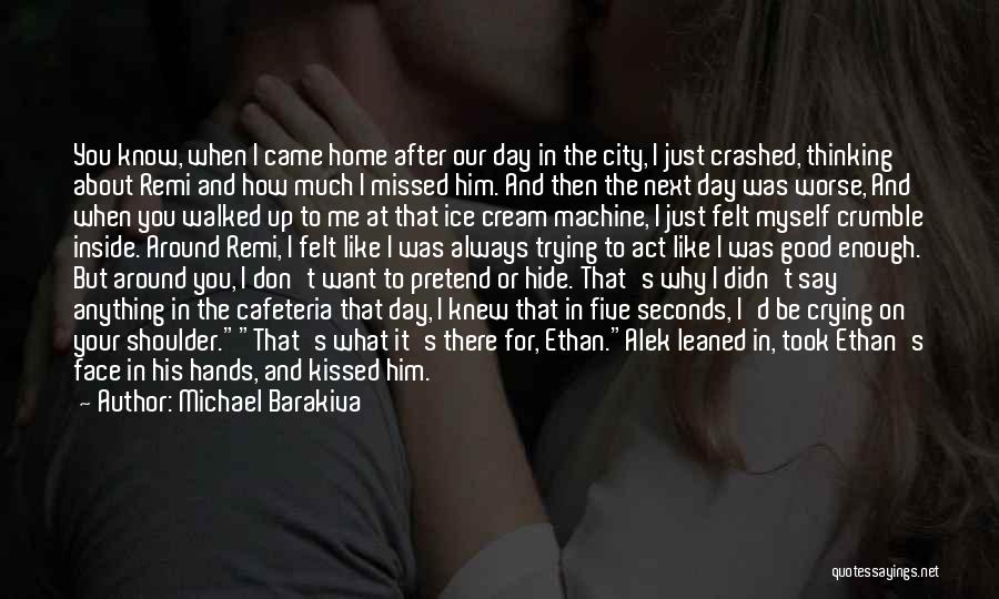 Michael Barakiva Quotes: You Know, When I Came Home After Our Day In The City, I Just Crashed, Thinking About Remi And How