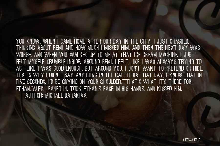 Michael Barakiva Quotes: You Know, When I Came Home After Our Day In The City, I Just Crashed, Thinking About Remi And How