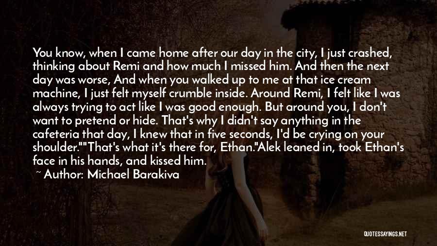 Michael Barakiva Quotes: You Know, When I Came Home After Our Day In The City, I Just Crashed, Thinking About Remi And How