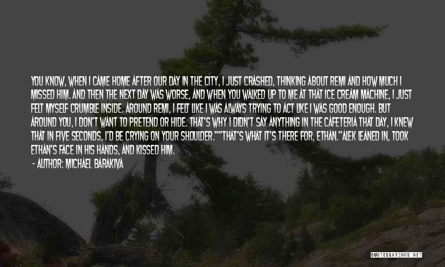 Michael Barakiva Quotes: You Know, When I Came Home After Our Day In The City, I Just Crashed, Thinking About Remi And How