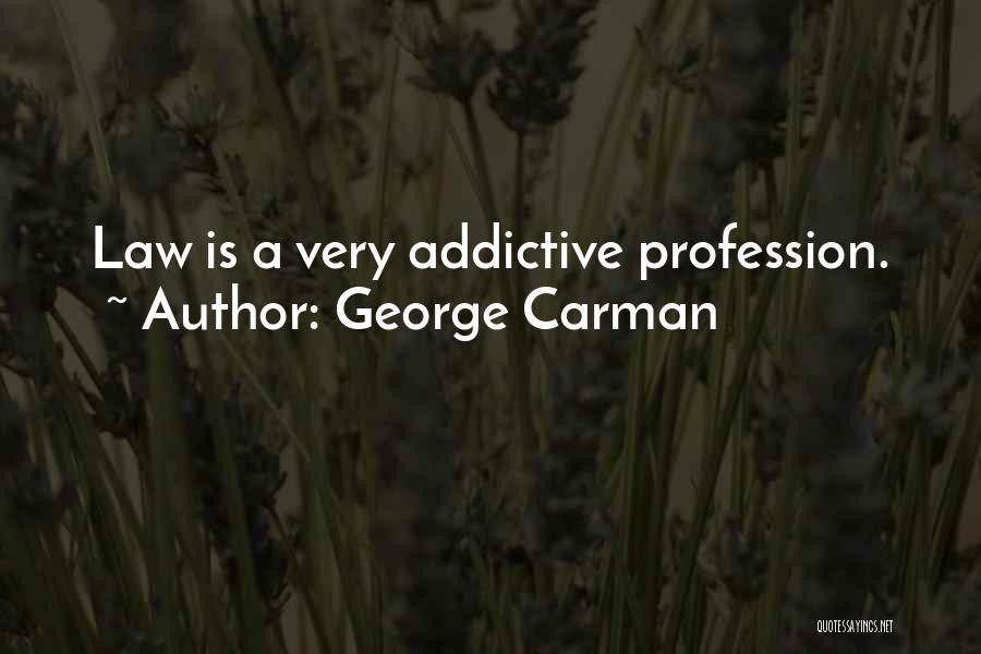 George Carman Quotes: Law Is A Very Addictive Profession.